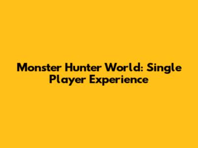 Monster Hunter World: Single Player Experience