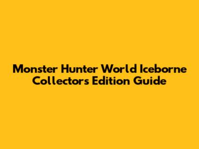 Monster Hunter World Iceborne Collector's Edition Guide