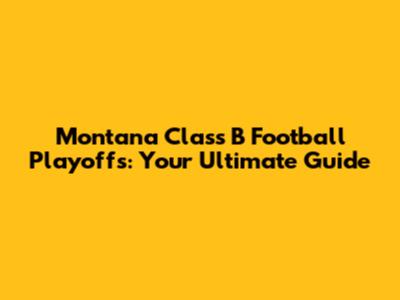 Montana Class B Football Playoffs: Your Ultimate Guide