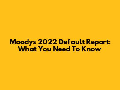 Moody's 2022 Default Report: What You Need To Know