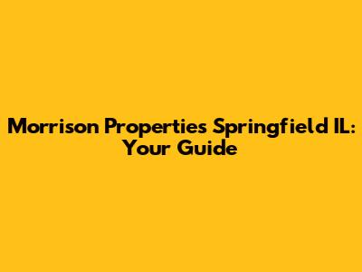 Morrison Properties Springfield IL: Your Guide
