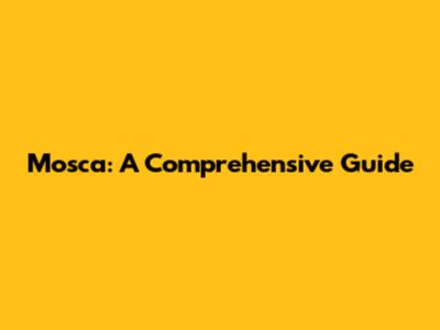 Mosca: A Comprehensive Guide