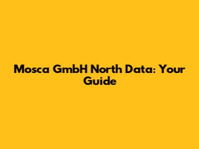 Mosca GmbH North Data: Your Guide