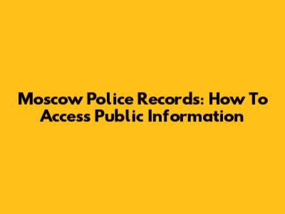 Moscow Police Records: How To Access Public Information