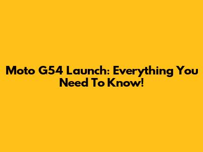 Moto G54 Launch: Everything You Need To Know!