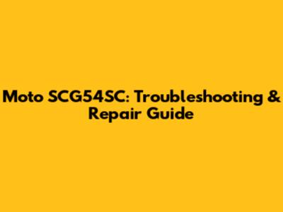 Moto SCG54SC: Troubleshooting & Repair Guide