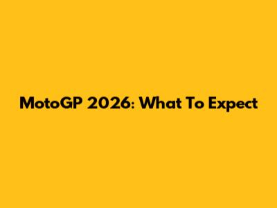 MotoGP 2026: What To Expect