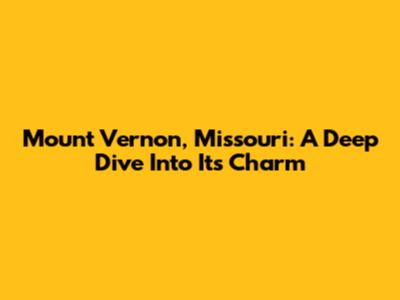 Mount Vernon, Missouri: A Deep Dive Into Its Charm