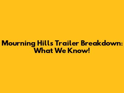 Mourning Hills Trailer Breakdown: What We Know!