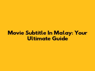 Movie Subtitle In Malay: Your Ultimate Guide