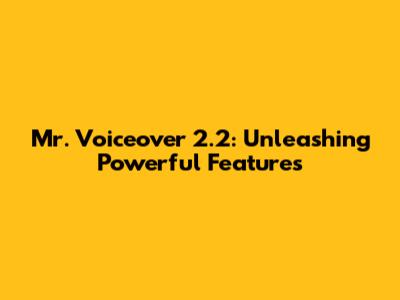 Mr. Voiceover 2.2: Unleashing Powerful Features