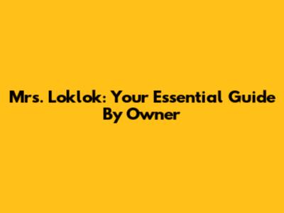 Mrs. Loklok: Your Essential Guide By Owner