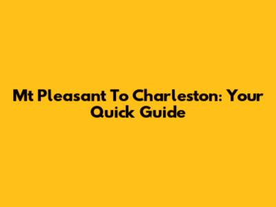 Mt Pleasant To Charleston: Your Quick Guide
