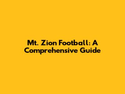 Mt. Zion Football: A Comprehensive Guide