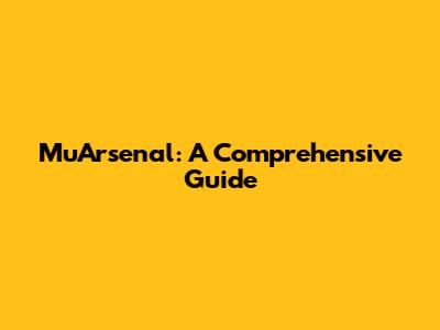 MuArsenal: A Comprehensive Guide