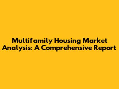 Multifamily Housing Market Analysis: A Comprehensive Report
