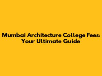 Mumbai Architecture College Fees: Your Ultimate Guide