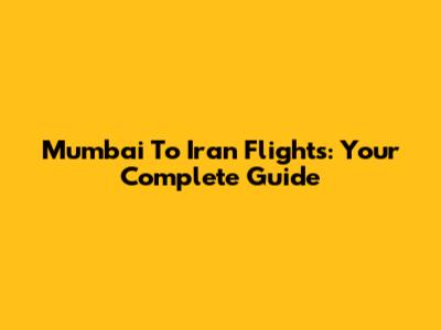 Mumbai To Iran Flights: Your Complete Guide
