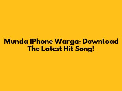 Munda IPhone Warga: Download The Latest Hit Song!