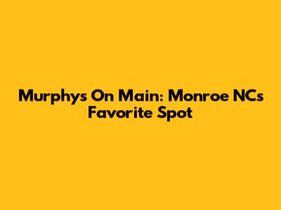 Murphy's On Main: Monroe NC's Favorite Spot