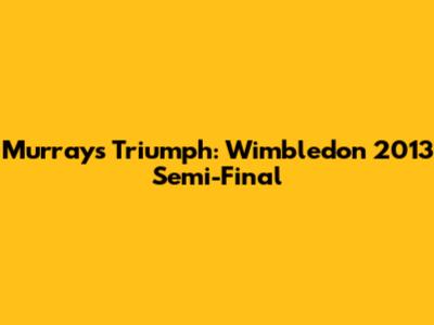 Murray's Triumph: Wimbledon 2013 Semi-Final