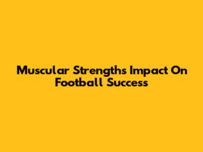 Muscular Strength's Impact On Football Success
