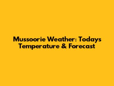 Mussoorie Weather: Today's Temperature & Forecast