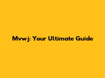 Mvwj: Your Ultimate Guide