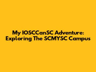 My IOSCCanSC Adventure: Exploring The SCMYSC Campus
