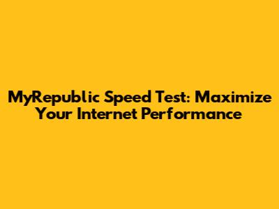 MyRepublic Speed Test: Maximize Your Internet Performance