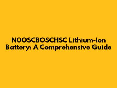 N0OSCBOSCHSC Lithium-Ion Battery: A Comprehensive Guide