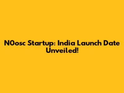 N0osc Startup: India Launch Date Unveiled!