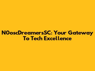 N0oscDreamersSC: Your Gateway To Tech Excellence