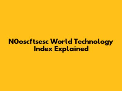 N0oscftsesc World Technology Index Explained