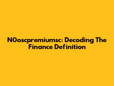 N0oscpremiumsc: Decoding The Finance Definition