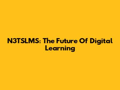 N3TSLMS: The Future Of Digital Learning