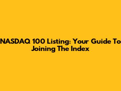 NASDAQ 100 Listing: Your Guide To Joining The Index