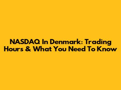 NASDAQ In Denmark: Trading Hours & What You Need To Know