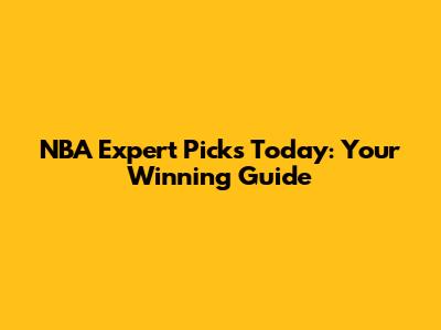 NBA Expert Picks Today: Your Winning Guide