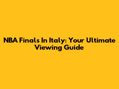 NBA Finals In Italy: Your Ultimate Viewing Guide
