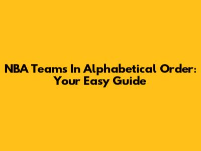 NBA Teams In Alphabetical Order: Your Easy Guide