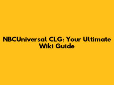 NBCUniversal CLG: Your Ultimate Wiki Guide