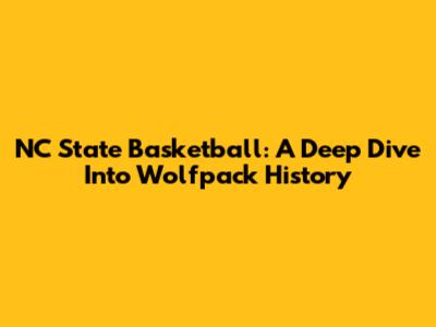 NC State Basketball: A Deep Dive Into Wolfpack History