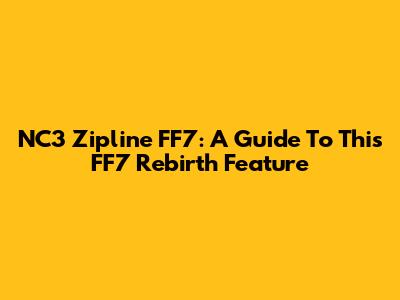 NC3 Zipline FF7: A Guide To This FF7 Rebirth Feature