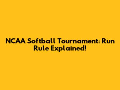NCAA Softball Tournament: Run Rule Explained!