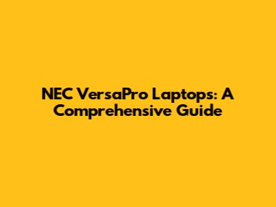 NEC VersaPro Laptops: A Comprehensive Guide