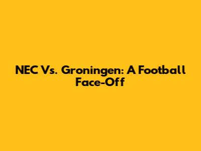 NEC Vs. Groningen: A Football Face-Off