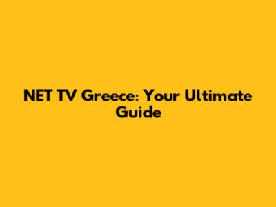 NET TV Greece: Your Ultimate Guide