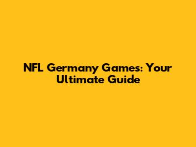 NFL Germany Games: Your Ultimate Guide