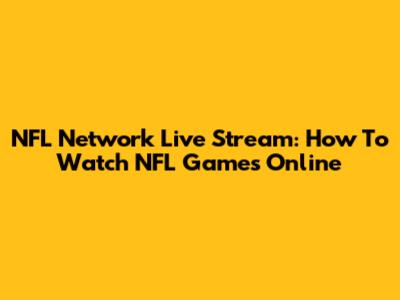 NFL Network Live Stream: How To Watch NFL Games Online